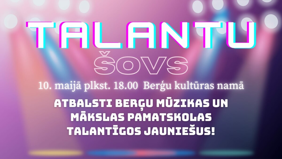 Talantu šovs. Berģu kultūras centrā 10.05,plkst.18.00