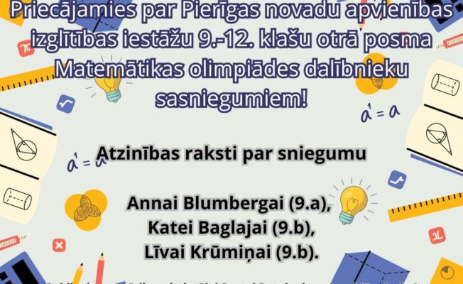 Priecājamies par Pierīgas novadu apvienības izglītības iestāžu 9.-12. klašu otrā posma Matemātikas olimpiādes dalībnieku sasniegumiem!