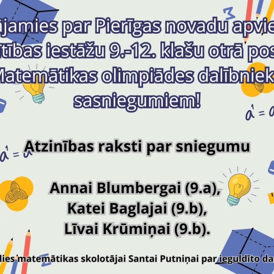 Priecājamies par Pierīgas novadu apvienības izglītības iestāžu 9.-12. klašu otrā posma Matemātikas olimpiādes dalībnieku sasniegumiem!